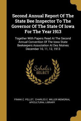 Second Annual Report Of The State Bee Inspector To The Governor Of The State Of Iowa For The Year 1913: Together With Papers Read At The Second Annual by Pellet, Frank C.