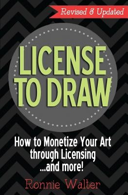 License to Draw: How to Monetize Your Art Through Licensing...and more! by Walter, Ronnie