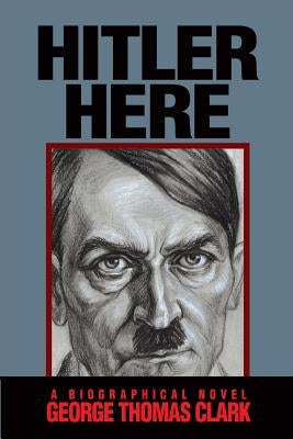 Hitler Here by Clark, George Thomas