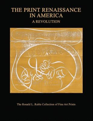 The Print Renaissance in America: A Revolution by Ruble, Ronald L.