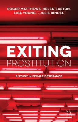 Exiting Prostitution: A Study in Female Desistance by Matthews, R.