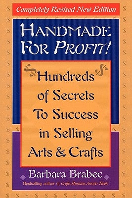 Handmade for Profit!: Hundreds of Secrets to Success in Selling Arts & Crafts by Brabec, Barbara