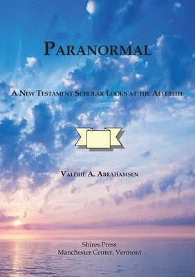Paranormal A New Testament Scholar Looks at the Afterlife by Abrahamsen, Valerie A.