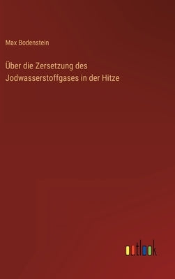 Über die Zersetzung des Jodwasserstoffgases in der Hitze by Bodenstein, Max