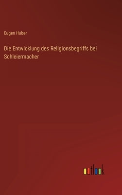 Die Entwicklung des Religionsbegriffs bei Schleiermacher by Huber, Eugen