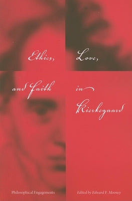 Ethics, Love, and Faith in Kierkegaard: Philosophical Engagements by Mooney, Edward F.