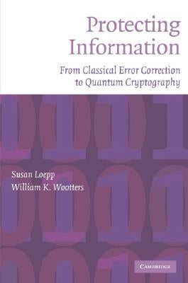 Protecting Information: From Classical Error Correction to Quantum Cryptography by Loepp, Susan
