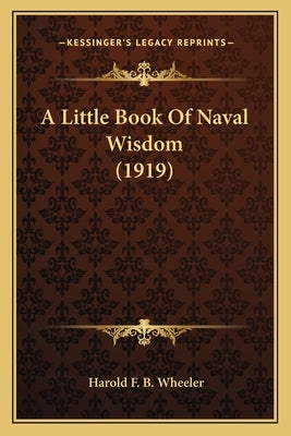 A Little Book of Naval Wisdom (1919) a Little Book of Naval Wisdom (1919) by Wheeler, Harold F. B.