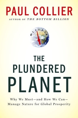 Plundered Planet: Why We Must--And How We Can--Manage Nature for Global Prosperity by Collier, Paul