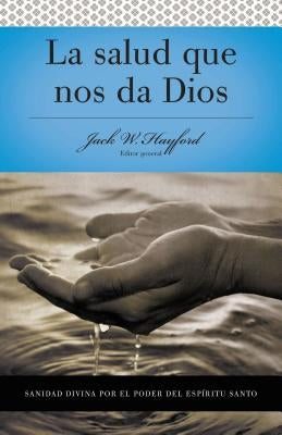 Serie Vida En Plenitud: La Salud Que Nos Da Dios: Sanidad Divina Por El Poder del Espiritu Santo by Hayford, Jack W.