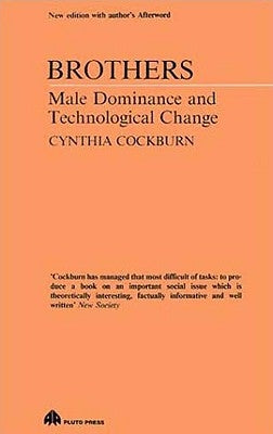 Brothers: Male Dominance and Technological Change by Cockburn, Cynthia