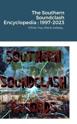 The Southern Soundclash Encyclopedia: 1997-2023: While You Were Asleep... by Wade, Laremy