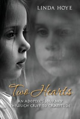 Two Hearts: An Adoptee's Journey Through Grief to Gratitude by Hoye, Linda