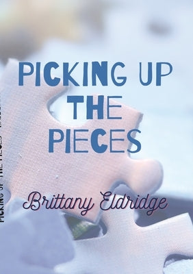 Picking Up The Pieces by Eldridge, Brittany