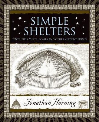 Simple Shelters: Tents, Tipis, Yurts, Domes and Other Ancient Homes by Horning, Jonathan