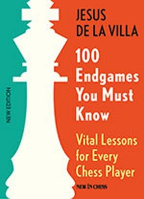 100 Endgames You Must Know: Vital Lessons for Every Chess Player by De La Villa, Jesus