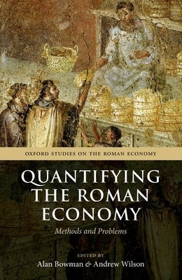 Quantifying the Roman Economy: Methods and Problems by Bowman, Alan