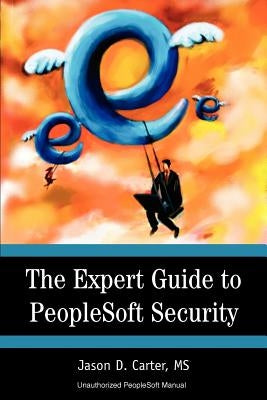 The Expert Guide to PeopleSoft Security by Carter, Jason