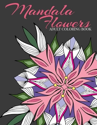 Mandala Flowers Adult Coloring Book: 17 Mandala Flowers to Color To Relax and Reduce Stress by Design, Boston Mountain