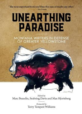 Unearthing Paradise: Montana Writers in Defense of Greater Yellowstone by Beaudin, Marc