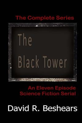 The Black Tower: The Complete Series by Beshears, David R.