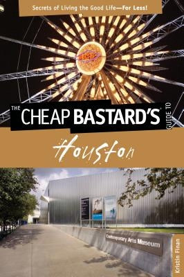 Cheap Bastard's(R) Guide to Houston: Secrets Of Living The Good Life--For Less! by Finan, Kristin