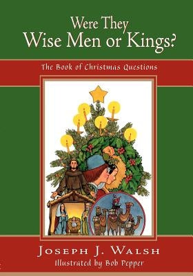 Were They Wise Men or Kings?: The Book of Christmas Questions by Walsh, Joseph J.