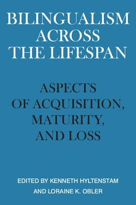 Bilingualism Across the Lifespan: Aspects of Acquisition, Maturity, and Loss by Hyltenstam, Kenneth