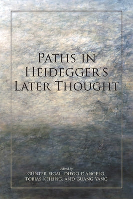 Paths in Heidegger's Later Thought by Figal, G&#252;nter