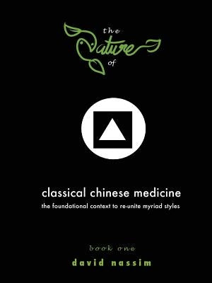 The Nature of Classical Chinese Medicine (Book 1 of 2) by Nassim, David