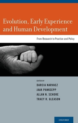 Evolution, Early Experience and Human Development: From Research to Practice and Policy by Narvaez, Darcia