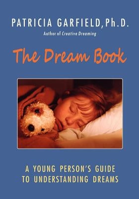 The Dream Book: A Young Person's Guide to Understanding Dreams by Garfield Ph. D., Patricia