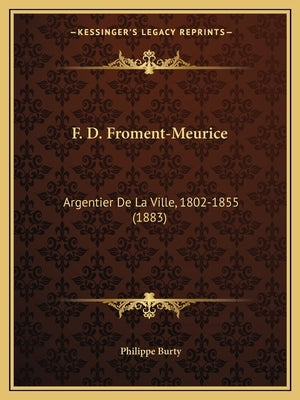 F. D. Froment-Meurice: Argentier De La Ville, 1802-1855 (1883) by Burty, Philippe