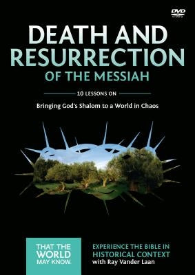 Death and Resurrection of the Messiah Video Study: Bringing God's Shalom to a World in Chaos4 by Vander Laan, Ray