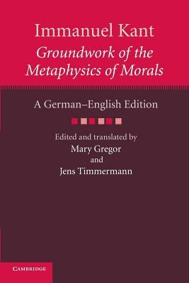 Immanuel Kant: Groundwork of the Metaphysics of Morals: A German-English Edition by Kant, Immanuel