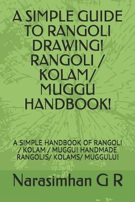 A Simple Guide to Rangoli Drawing! Rangoli / Kolam/ Muggu Handbook!: A Simple Handbook of Rangoli / Kolam / Muggu! Handmade Rangolis/ Kolams/ Muggulu! by G. R., Narasimhan