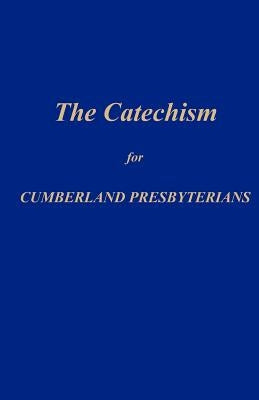 The Catechism for Cumberland Presbyterians by Gore, Matthew H.