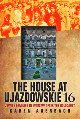 The House at Ujazdowskie 16: Jewish Families in Warsaw After the Holocaust by Auerbach, Karen