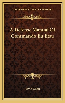 A Defense Manual of Commando Jiu Jitsu by Cahn, Irvin