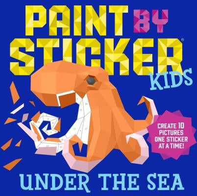 Paint by Sticker Kids: Under the Sea: Create 10 Pictures One Sticker at a Time! by Workman Publishing