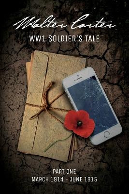 WW1 Soldier's Tale: Part 1: Part 1: March 1914 - June 1915 by Living History