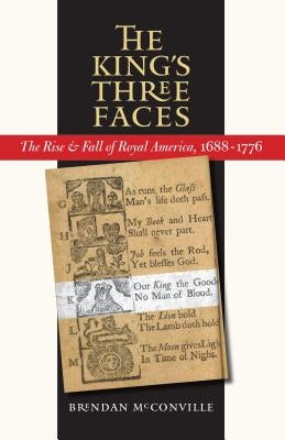 The King's Three Faces: The Rise and Fall of Royal America, 1688-1776 by McConville, Brendan