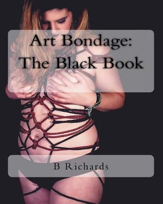 Art Bondage: The Black Book by Richards, B. T.