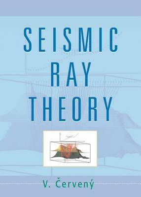 Seismic Ray Theory by Cerveny, V.