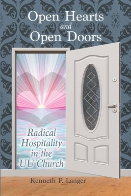 Open Hearts and Open Doors: Radical Hospitality in the UU Church by Langer, Kenneth P.