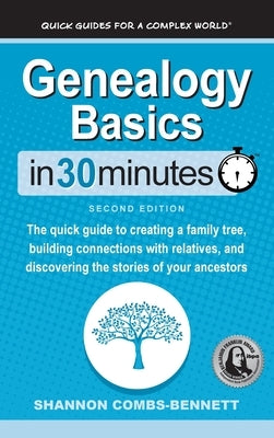 Genealogy Basics In 30 Minutes: The quick guide to creating a family tree, building connections with relatives, and discovering the stories of your an by Combs-Bennett, Shannon