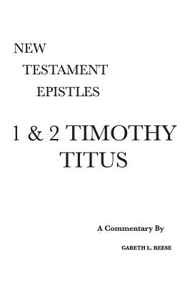 1 & 2 Timothy and Titus: A Critical & Exegetical Commentary by Reese, Gareth L.