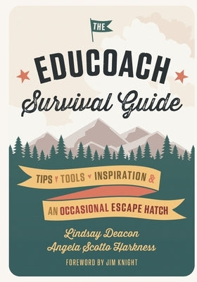 The EduCoach Survival Guide: Tips. Tools. Inspiration. And an occasional escape hatch. by Harkness, Angela Scotto