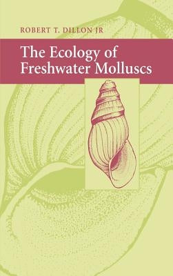 The Ecology of Freshwater Molluscs by Dillon, Robert T.