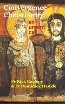 Convergence Christianity: an urgent call by Hankle, Rick Gariepy Dominick